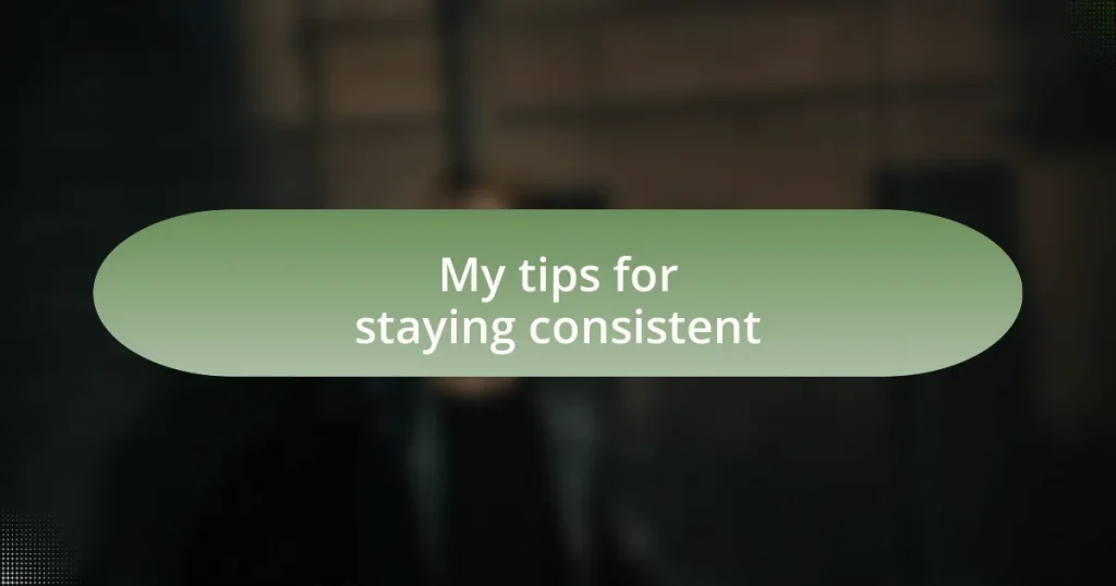 My tips for staying consistent